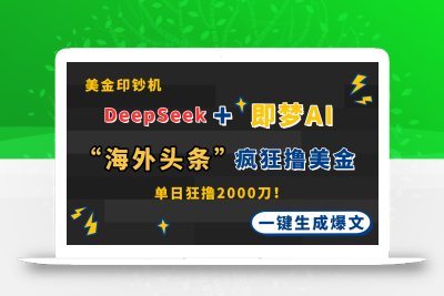 DeepSeek+即梦AI出海，美金印钞机，在“海外头条”疯狂撸美金，一键生…