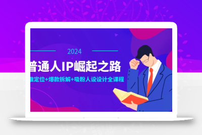 普通人IP崛起之路：打造个人品牌，精准定位+爆款拆解+吸粉人设设计全课程