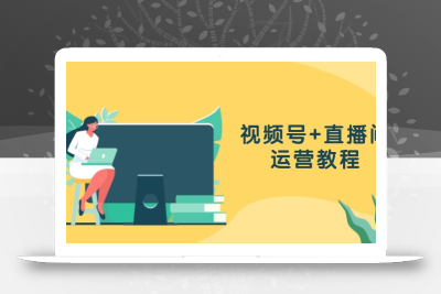 视频号+直播间运营教程：作品创作、直播设置与数据分析一网打尽