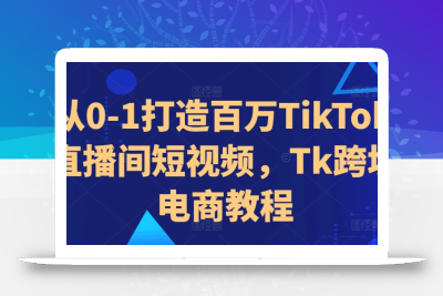 从0-1打造百万TikTok直播间短视频，Tk跨境电商教程