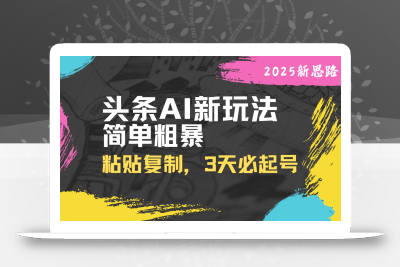 头条AI新玩法，简单粗暴，仅需粘贴复制，三天必起号