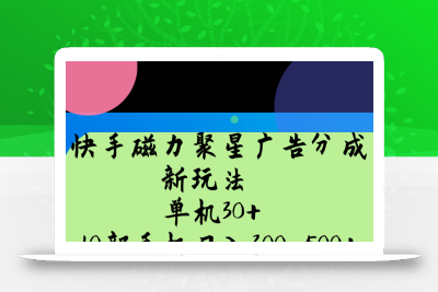 快手磁力聚星广告分成新玩法，单机30+，10部手机日入300-500+