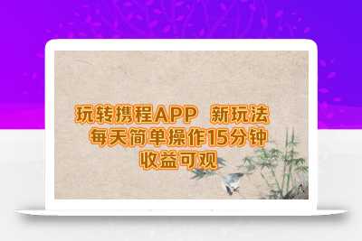 玩转携程APP，新玩法，每天简单操作15分钟，收益可观
