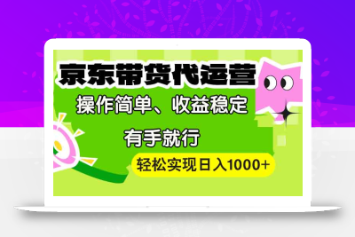 【京东带货代运营】操作简单、收益稳定、有手就行！轻松实现日入1000+