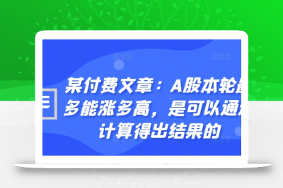 某付费文章：A股本轮最多能涨多高，是可以通过计算得出结果的