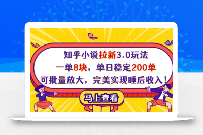 知乎小说拉新3.0玩法，一单8块，单日稳定200单，可批量放大，完美实现睡后收入!