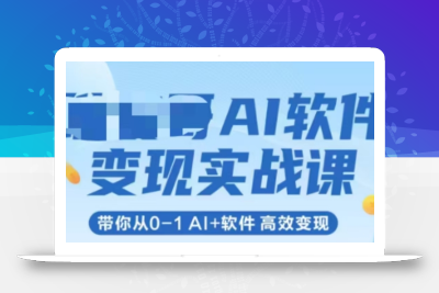 AI软件变现实战课，带你从0-1 Al+软件 高效变现