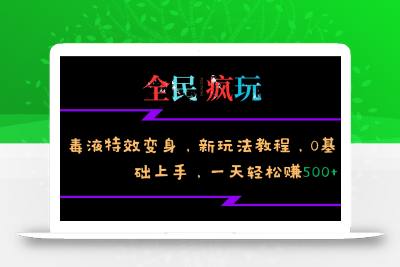 全民疯玩的毒液特效变身，新玩法教程，0基础上手，一天轻松赚500+