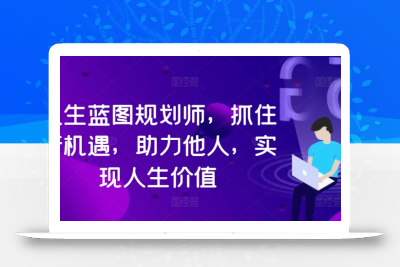 人生蓝图规划师，抓住新机遇，助力他人，实现人生价值
