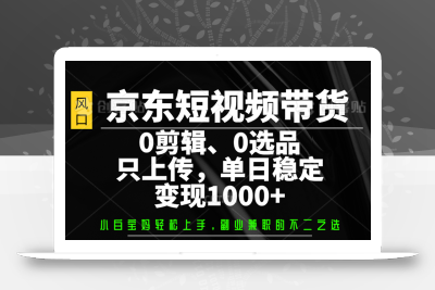 京东短视频带货，0剪辑，0选品，只上传，单日稳定变现1000+