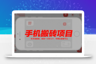 手机搬砖项目，有手就能做，亲测一小时几十，苹果安卓都可以