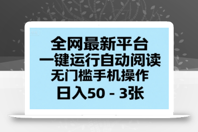 全网最新平台，一键运行自动阅读，无门槛手机操作，日入50-3张+【揭秘】