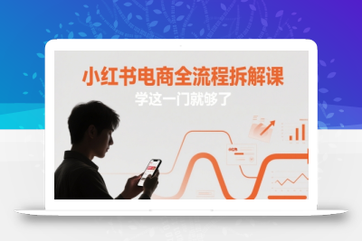 小红书电商全流程拆解课，学这一门就够了