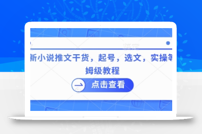最新小说推文干货，起号，选文，实操等保姆级教程
