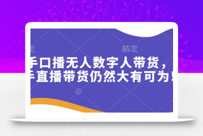 快手口播无人数字人带货，快手直播带货仍然大有可为!