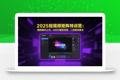 2025短视频矩阵特训营：爆款脚本公式，AIMIX智剪流程，二创原创要点
