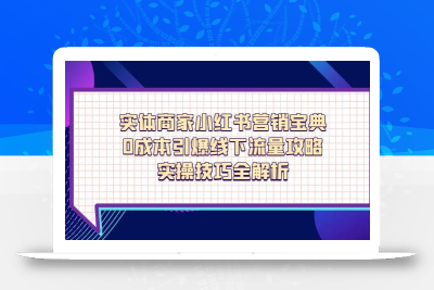 实体商家小红书营销宝典，0成本引爆线下流量攻略，实操技巧全解析