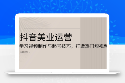 抖音美业运营：学习视频制作与起号技巧，打造热门短视频