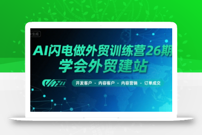 AI闪电做外贸训练营26期，学会外贸建站-开发客户-内容营销-订单成交