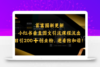 小红书垂直图文引流课程流出，日引200+创业粉，速看防和谐