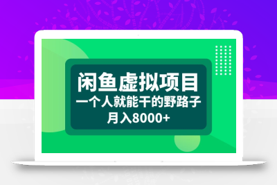 闲鱼虚拟项目，一个人就可以干的野路子，月入8000+【揭秘】