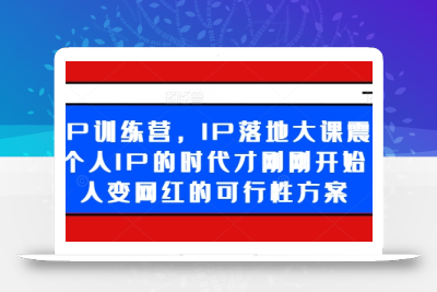 超级IP训练营，IP落地大课震撼来袭，个人IP的时代才刚刚开始，素人变网红的可行性方案