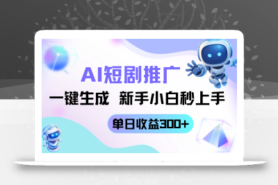 短剧推广新玩法，AI一键生成，新手小白秒上手，单日收益300+
