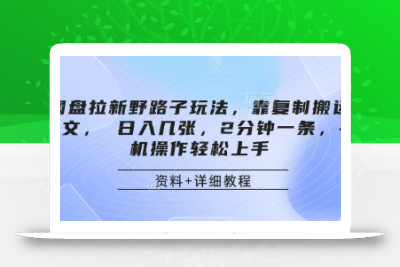 网盘拉新野路子玩法，靠复制搬运图文， 日入几张，2分钟一条，手机操作轻松上手