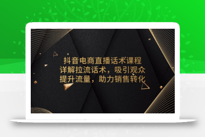 抖音电商直播话术课程，详解拉流话术，吸引观众，提升流量，助力销售转化