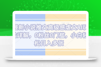 最新小说推文高级感虐文AI玩法详解，0粉丝0门槛，小白轻松日入多张