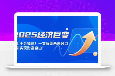 2025经济巨变，天上不会掉钱！一文解读未来风口，助你实现财富自由！
