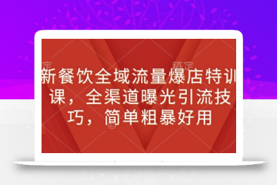 新餐饮全域流量爆店特训课，全渠道曝光引流技巧，简单粗暴好用