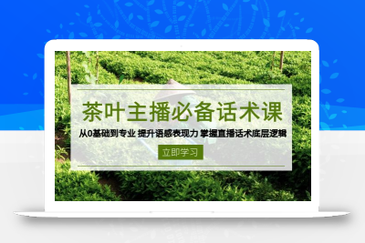 茶叶 主播必备话术课 从0基础到专业 提升语感表现力 掌握直播话术底层逻辑