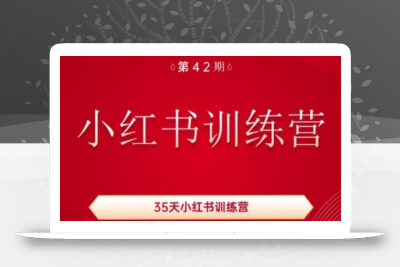 35天小红书训练营(42期)，用好小红书，做你喜欢又擅长的事，涨粉又赚钱