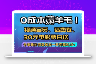 0成本薅羊毛!视频会员、话费卷、30元电影票白送，分享我如何靠转卖一天变现5张+【揭秘】