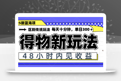 得物新玩法，48小时内见收益，一天变现300＋，可矩阵