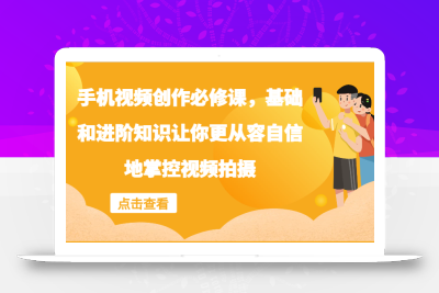 手机视频创作必修课，基础和进阶知识让你更从容自信地掌控视频拍摄
