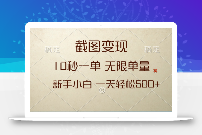 截图变现，10秒一单，无限单量，新手小白一天轻松500+