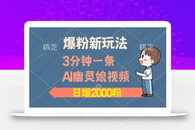 爆粉新玩法，3分钟一条AI幽灵娘视频，日涨2000粉丝，多种变现方式