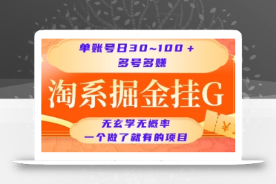 淘系掘金挂G项目，单账号日收益30~100+，多号多得，一个做了就有的项目【揭秘】