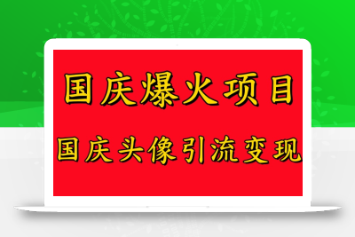 国庆爆火风口项目——国庆头像引流变现，零门槛高收益，小白也能起飞【揭秘】