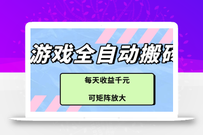 游戏全自动搬砖项目，每天收益千元，可矩阵放大