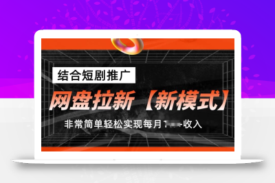网盘拉新【新模式】，结合短剧推广，听话照做，非常简单轻松实现每月1w+收入【揭秘】