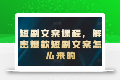 短剧文案课程，解密爆款短剧文案怎么来的