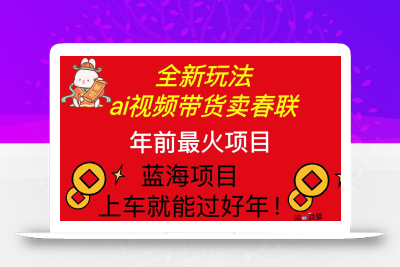 Ai视频带货卖春联全新简单无脑玩法，年前最火爆项目，爆单过好年