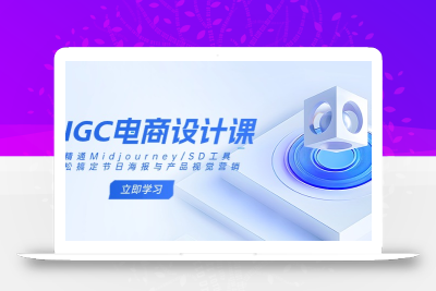 AIGC电商设计课：精通Midjourney/SD工具，轻松搞定节日海报与产品视觉营销