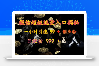 微信超级流量入口揭秘：一小时引流 99 + 创业粉，日涨粉 999 +