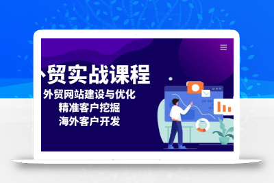 外贸实战课程：外贸网站建设与优化，精准客户挖掘，海外客户开发