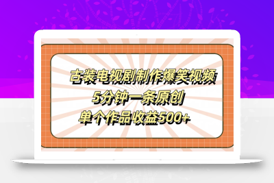 古装电视剧制作爆笑视频，5分钟一条原创，单个作品收益500+【揭秘】