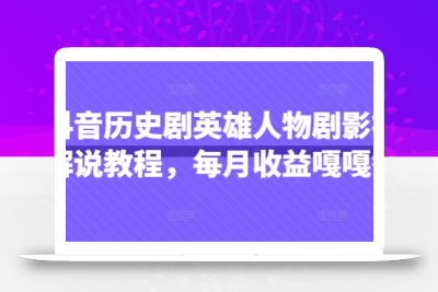抖音历史剧英雄人物剧影视解说教程，每月收益嘎嘎香
